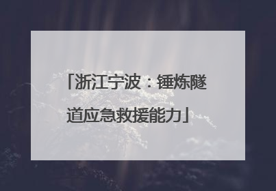 浙江宁波：锤炼隧道应急救援能力