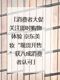 消费者大促关注即时购物体验 京东美妆“现货开售”获八成消费者认可