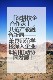 深耕校企合作沃土，共拓产教融合新局——萧县师范学校深入企业调研推动协同发展