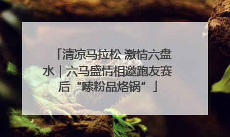 清凉马拉松 激情六盘水｜六马盛情相邀跑友赛后“嗦粉品烙锅”