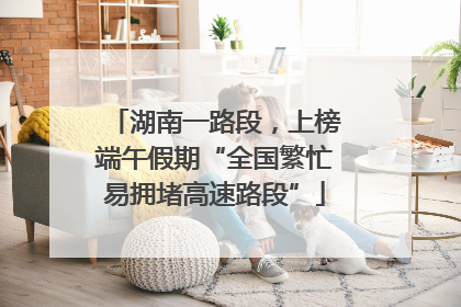 湖南一路段，上榜端午假期“全国繁忙易拥堵高速路段”