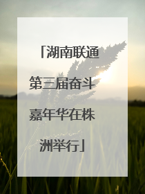 湖南联通第三届奋斗嘉年华在株洲举行
