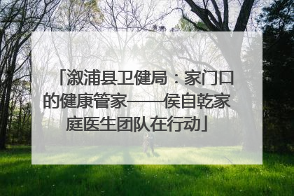 溆浦县卫健局：家门口的健康管家——侯自乾家庭医生团队在行动