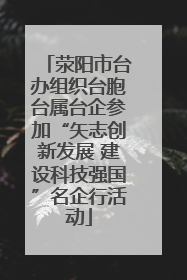 荥阳市台办组织台胞台属台企参加“矢志创新发展 建设科技强国”名企行活动