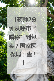 药师2分钟从呼市“瞬移”到包头？国家医保局：查！