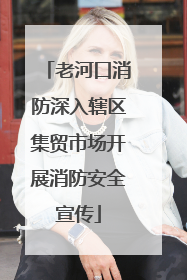老河口消防深入辖区集贸市场开展消防安全宣传