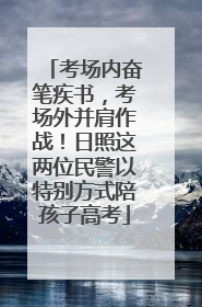 考场内奋笔疾书，考场外并肩作战！日照这两位民警以特别方式陪孩子高考