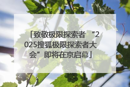 致敬极限探索者 “2025搜狐极限探索者大会”即将在京启幕