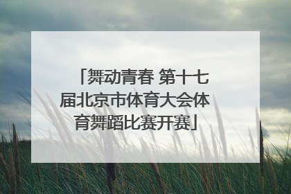 舞动青春 第十七届北京市体育大会体育舞蹈比赛开赛
