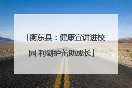 衡东县：健康宣讲进校园 利剑护蕾助成长