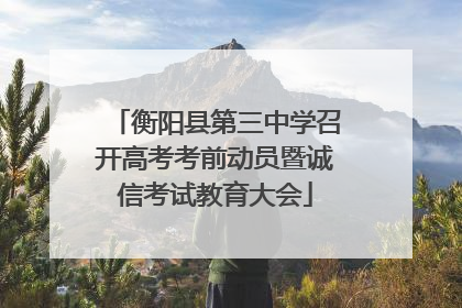 衡阳县第三中学召开高考考前动员暨诚信考试教育大会