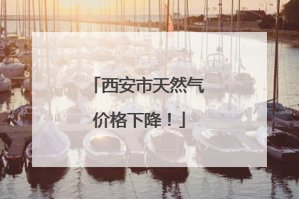 西安市天然气价格下降！