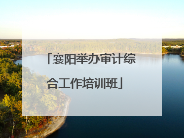 襄阳举办审计综合工作培训班