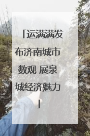 运满满发布济南城市数观 展泉城经济魅力