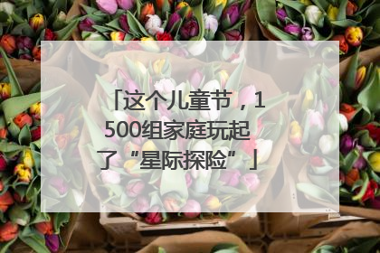 这个儿童节，1500组家庭玩起了“星际探险”