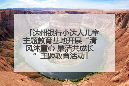 达州银行小达人儿童主题教育基地开展“清风沐童心 廉洁共成长”主题教育活动