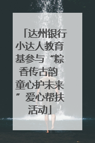 达州银行小达人教育基参与“粽香传古韵 童心护未来”爱心帮扶活动