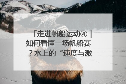 走进帆船运动④｜如何看懂一场帆船赛？水上的“速度与激情”同样精彩