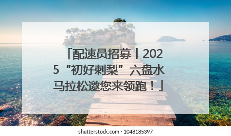 配速员招募丨2025“初好刺梨”六盘水马拉松邀您来领跑！