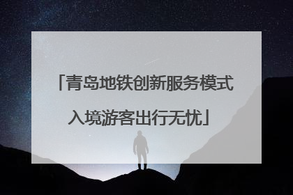 青岛地铁创新服务模式 入境游客出行无忧