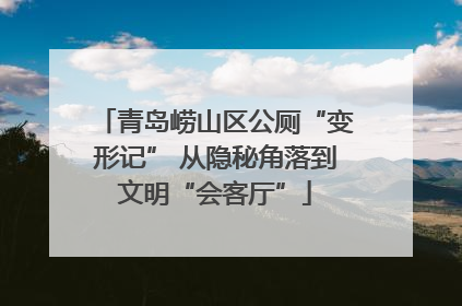 青岛崂山区公厕“变形记” 从隐秘角落到文明“会客厅”