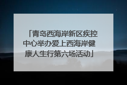 青岛西海岸新区疾控中心举办爱上西海岸健康人生行第六场活动