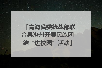 青海省委统战部联合果洛州开展民族团结“进校园”活动