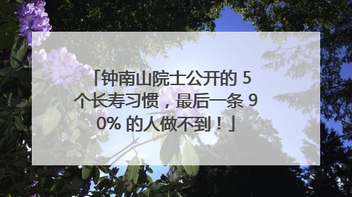 钟南山院士公开的 5 个长寿习惯，最后一条 90% 的人做不到！