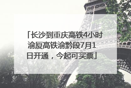 长沙到重庆高铁4小时 渝厦高铁渝黔段7月1日开通，今起可买票