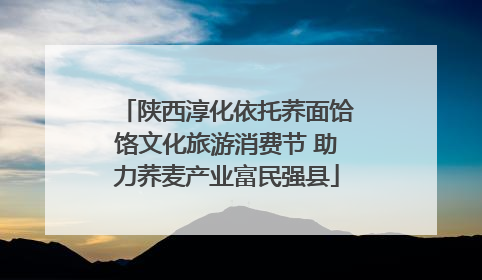 陕西淳化依托荞面饸饹文化旅游消费节 助力荞麦产业富民强县