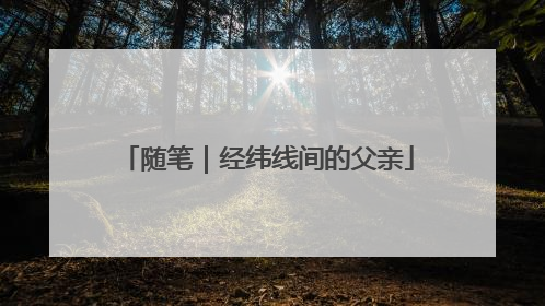 随笔｜经纬线间的父亲
