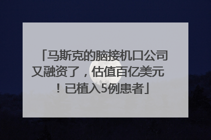 马斯克的脑接机口公司又融资了，估值百亿美元！已植入5例患者