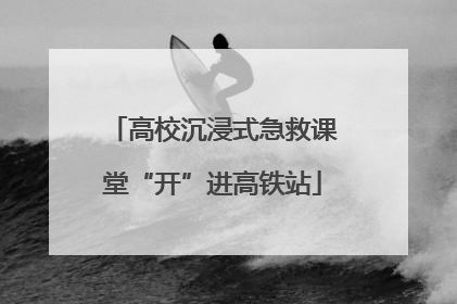 高校沉浸式急救课堂“开”进高铁站