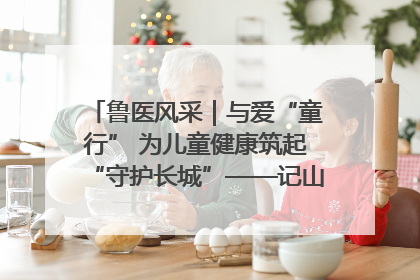 鲁医风采｜与爱“童行” 为儿童健康筑起“守护长城”——记山东省立第三医院儿科主任、主任医师马燕
