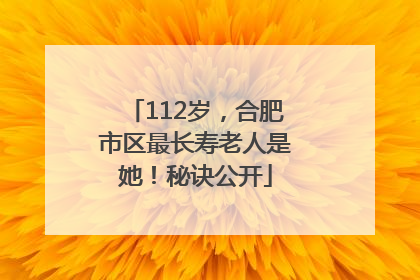 112岁，合肥市区最长寿老人是她！秘诀公开