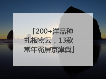 200+洋品种扎根密云，13款常年霸屏京津冀