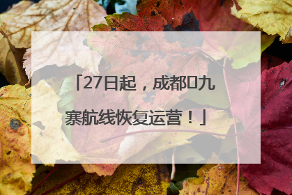27日起，成都⇋九寨航线恢复运营！