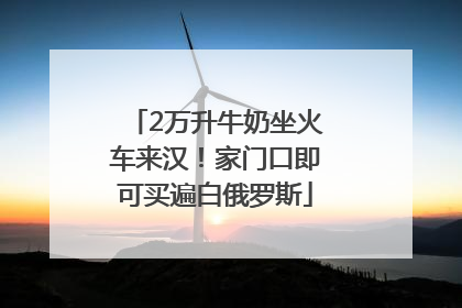 2万升牛奶坐火车来汉！家门口即可买遍白俄罗斯