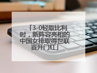 3-0轻取比利时，新阵容亮相的中国女排取得世联赛开门红