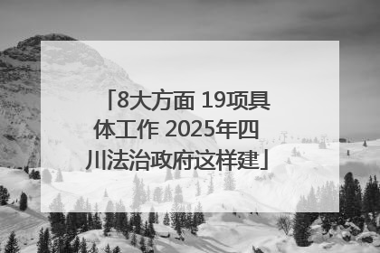 8大方面 19项具体工作 2025年四川法治政府这样建