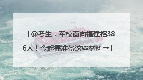 @考生：军校面向福建招386人！今起需准备这些材料→