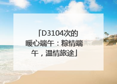 D3104次的暖心端午：粽情端午，温情旅途